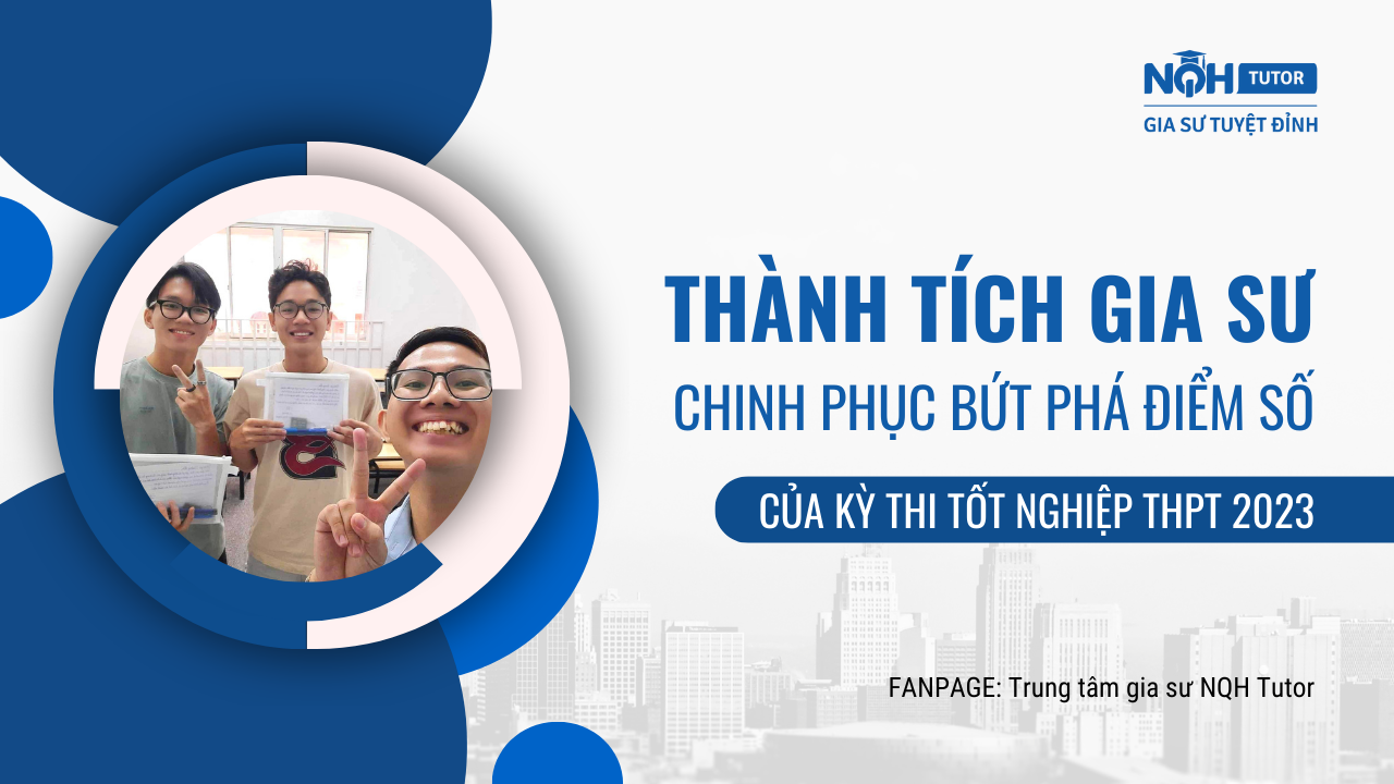 Thành tích gia sư: Chinh phục bứt phá điểm số của kỳ thi Tốt nghiệp THPT 2023