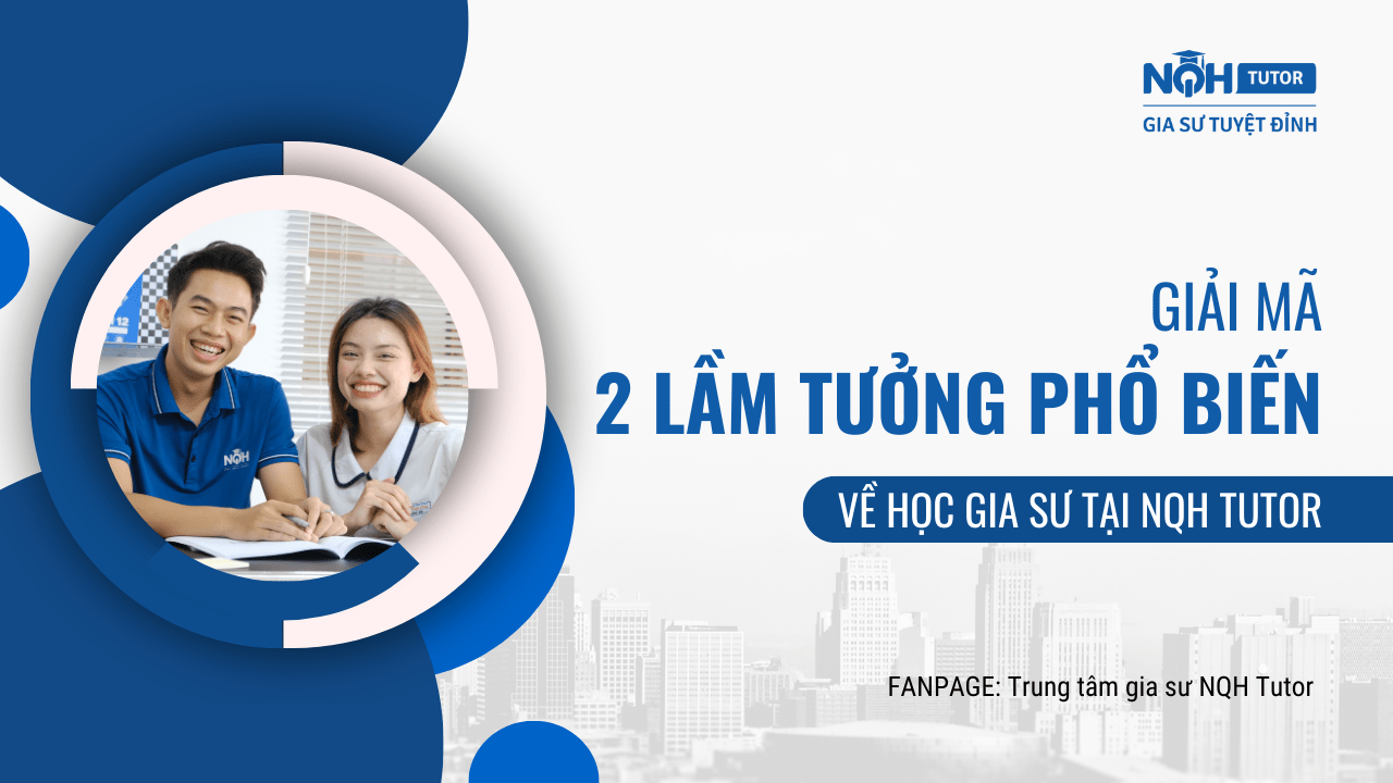 Giải mã 2 lầm tưởng phổ biến về học gia sư tại NQH TUTOR