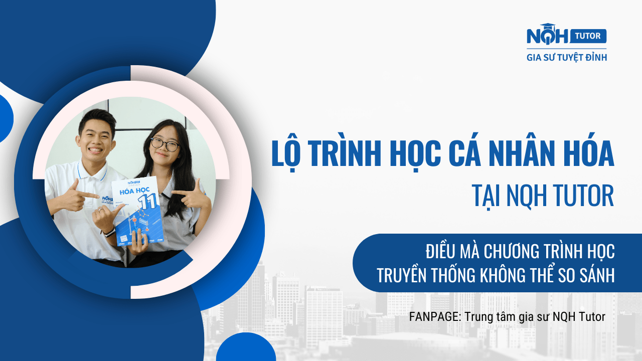 Lộ trình học cá nhân hóa tại NQH TUTOR: Điều mà chương trình học truyền thống không thể so sánh