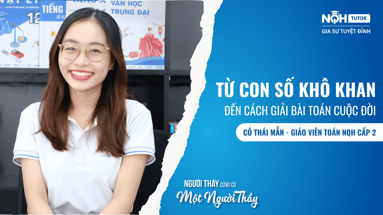 Người thầy cũng có một người thầy: Từ con số khô khan đến cách giải bài toán cuộc đời