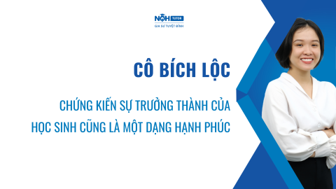 Cô Bích Lộc - Chứng Kiến Sự Trưởng Thành Của Học Sinh Cũng Là Một Dạng Hạnh Phúc