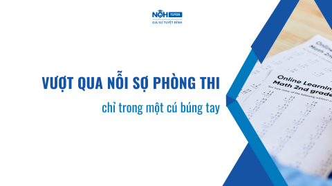 Vượt Qua Nỗi Sợ Phòng Thi Chỉ Trong 1 Cú Búng Tay